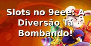 Slots no 9eee: A Diversão Tá Bombando! 🎰
