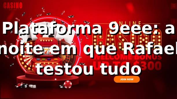 Plataforma 9eee: a noite em que Rafael testou tudo 🎰